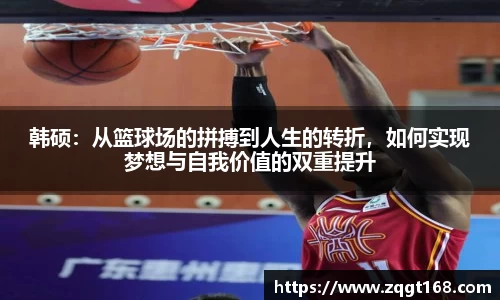 韩硕：从篮球场的拼搏到人生的转折，如何实现梦想与自我价值的双重提升