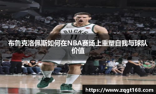 布鲁克洛佩斯如何在NBA赛场上重塑自我与球队价值